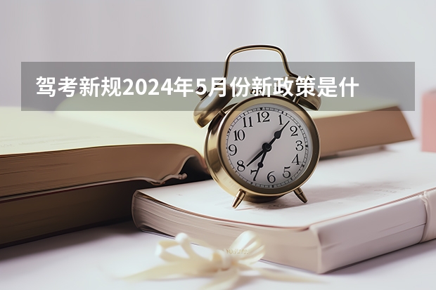 驾考新规2024年5月份新政策是什么